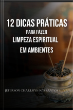 12 Dicas Práticas Para Fazer A Limpeza Espiritual De Ambientes