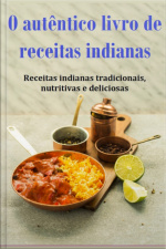 O Autêntico Livro De Receitas Indianas Receitas Indianas Tradicionais, Nutritivas E Deliciosas
