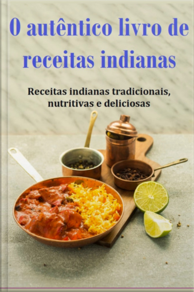 O Autêntico Livro De Receitas Indianas Receitas Indianas Tradicionais, Nutritivas E Deliciosas