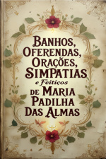 Banhos, Oferendas, Orações, Simpatias E Feitiços De Maria Padilha Das Almas