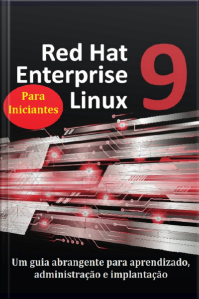 Red Hat Enterprise Linux 9 Para Iniciantes Um Guia Abrangente Para Aprendizado, Administração E Implantação