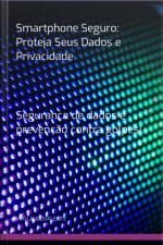 Smartphone Seguro: Proteja Seus Dados E Privacidade