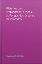 Mistérios Das Profundezas: A Vida E Os Perigos Dos Oceanos Inexplorados