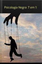 Psicologia Negra: 7 Em 1: A Arte Da Persuasão, Como Influenciar Pessoas, Técnicas De Hipnose, Segredos Da Pnl, Análise Da Linguagem Corporal, Gaslighting, Manipulação Subliminar E Inteligência Emocional 2.0