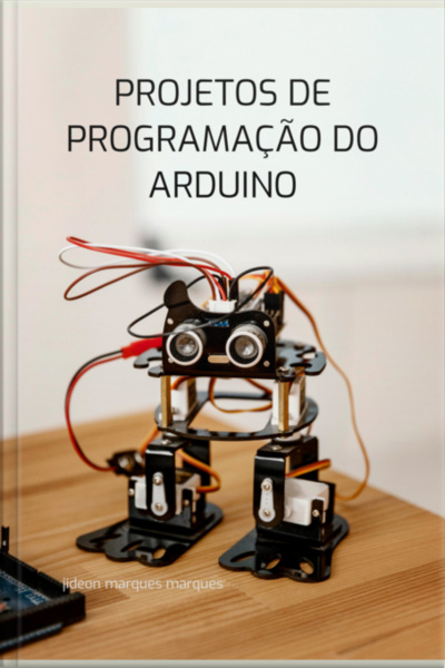 Projetos De Programação Do Arduino: Aprenda Como Criar Projetos Do Arduino Legais, Divertidos E Fáceis