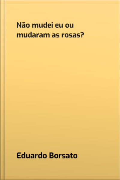Não Muedei Eu Ou Mudaram As Rosas?