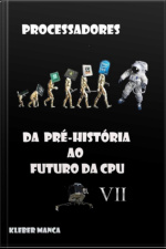 Processadores Da Pré-história Ao Futuro Da Cpu Vii
