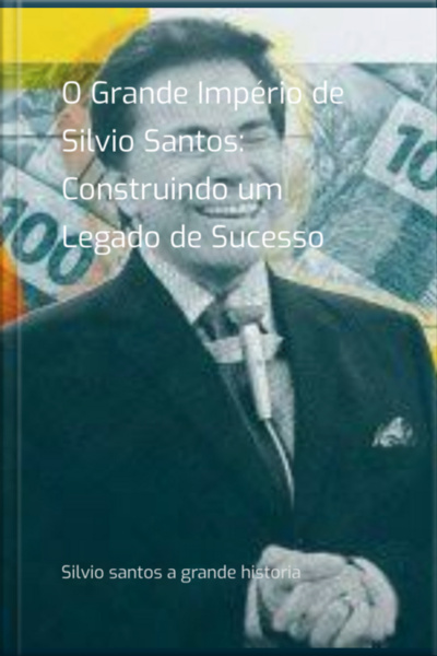 O Grande Império De Silvio Santos: Construindo Um Legado De Sucesso