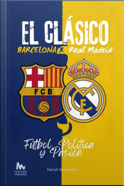 el Clásico Barcelona Vs. Real Madrid Fútbol, Política Y Pasión