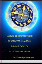 Manual De Interpretação De Aspectos, Planetas, Signos E Casas Da Astrologia Moderna