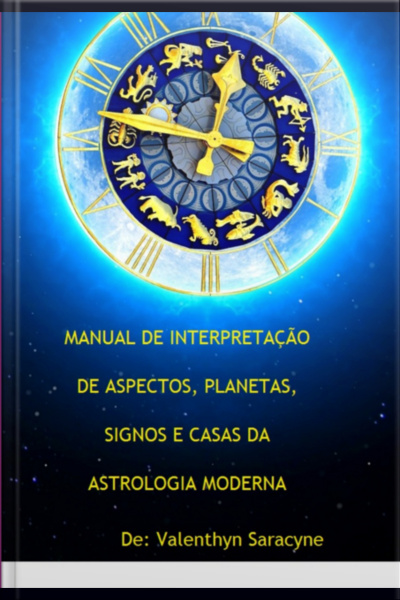 Manual De Interpretação De Aspectos, Planetas, Signos E Casas Da Astrologia Moderna
