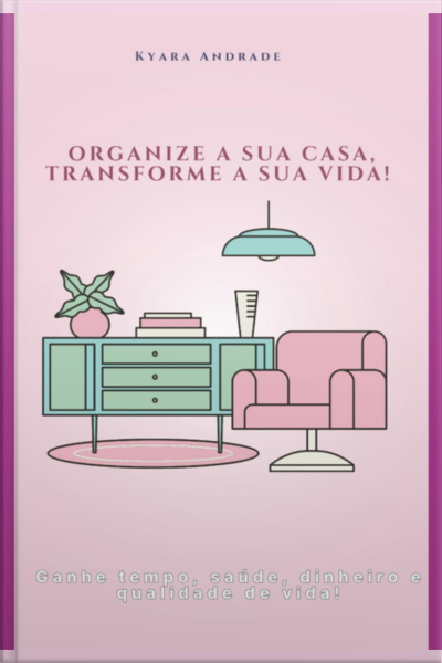 Organize A Sua Casa, Transforme A Sua Vida!