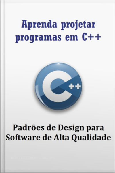 Aprenda Projetar Programas Em C++ Usando Padrões De Design Para Software De Alta Qualidade