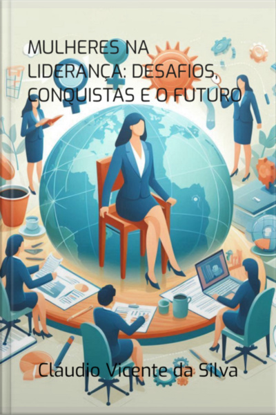 Mulheres Na Liderança: Desafios, Conquistas E O Futuro