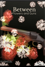Between Flowers And Guns