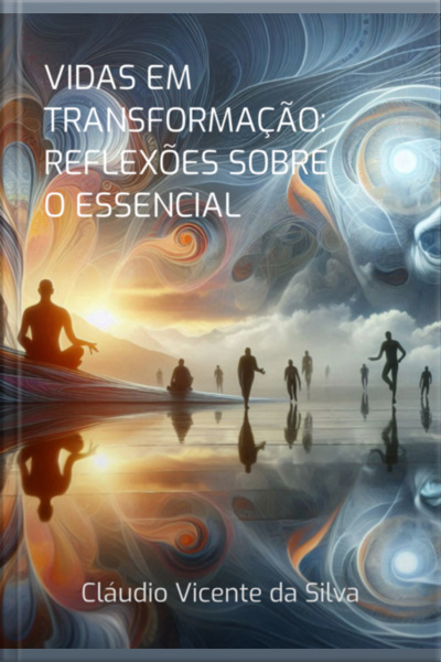 Vidas Em Transformação: Reflexões Sobre O Essencial