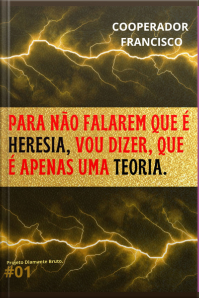 Para Não Falarem Que É Heresia, Vou Dizer, Que É Apenas Uma Teoria.