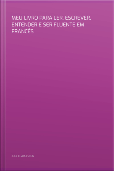 Meu Livro Para Ler, Escrever, Entender E Ser Fluente Em Francês