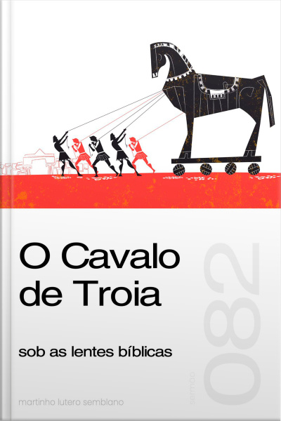 O Cavalo de Troia sob as lentes bíblicas (Sermão 082)