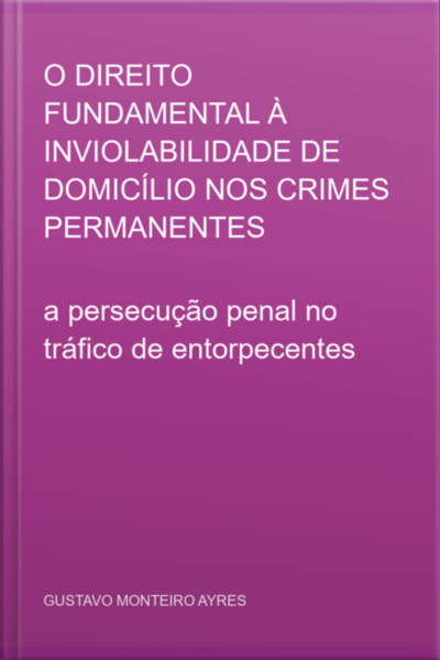 O Direito Fundamental À Inviolabilidade De Domicílio Nos Crimes Permanentes