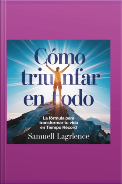Cómo Triunfar En Todo: La Fórmula Para Transformar Tu Vida En Tiempo Récord