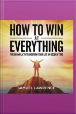 How To Win At Everything: The Formula To Transform Your Life In Record Time
