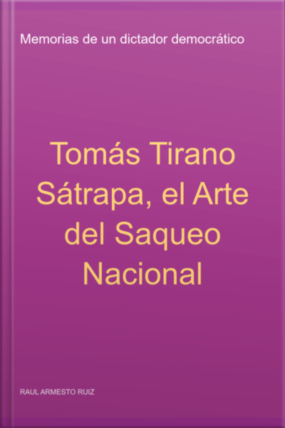 Tomás Tirano Sátrapa, El Arte Del Saqueo Nacional