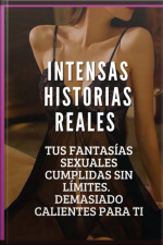 Intensas Historias Eróticas Reales, Tus Fantasías Sexuales Cumplidas