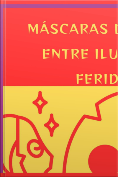 Máscaras De Amor, Entre Ilusões E Feridas Volume I