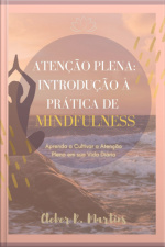 Atenção Plena: Introdução À Prática De Mindfulness - Ebook