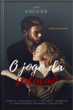 O Jogo Da Sedução: Como Te Tornares Um casanova Moderno E Conquistares Mulheres Atraentes - Edição Portuguesa.