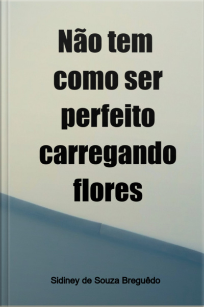 Não Tem Como Ser Perfeito Carregando Flores