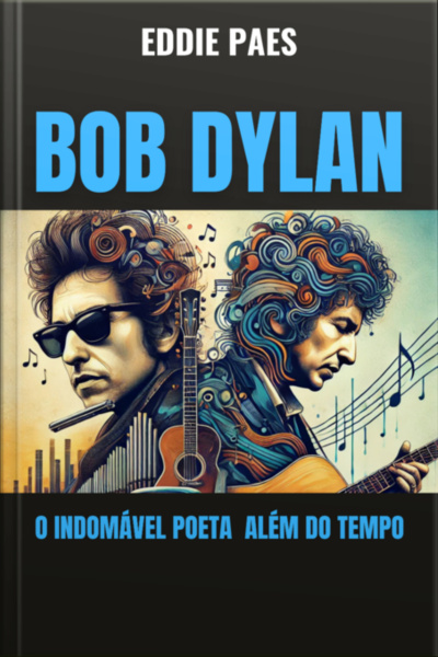 Bob Dylan - O Indomável Poeta Além Do Tempo