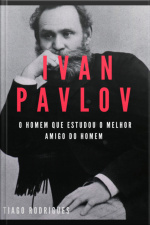 Ivan Pavlov: O Homem Que Estudou O Melhor Amigo Do Homem