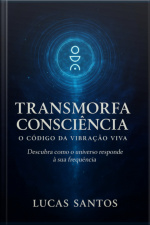 Transmorfa Consciência: O Código Da Vibração Viva
