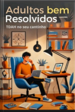Adultos Bem Resolvidos, Tdah No Seu Cantinho