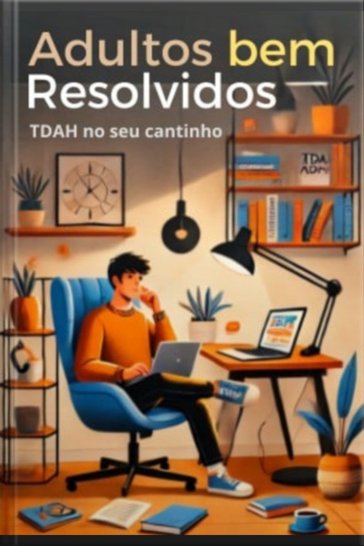 Adultos Bem Resolvidos, Tdah No Seu Cantinho