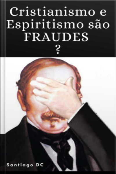 Cristianismo E Espiritismo São Fraudes?