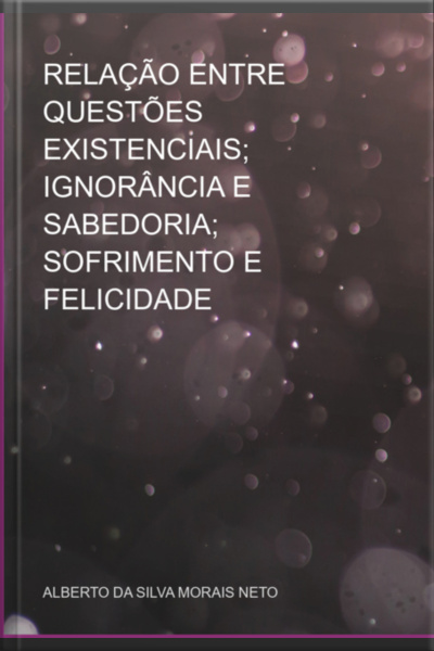 Relação Entre Questões Existenciais Ignorância E Sabedoria Sofrimento E Felicidade