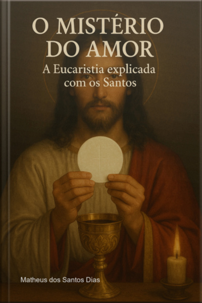 O Mistério Do Amor: A Eucaristia Explicada Com Os Santos
