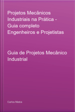Projetos Mecânicos Industriais Na Prática - Guia Completo Engenheiros E Projetistas