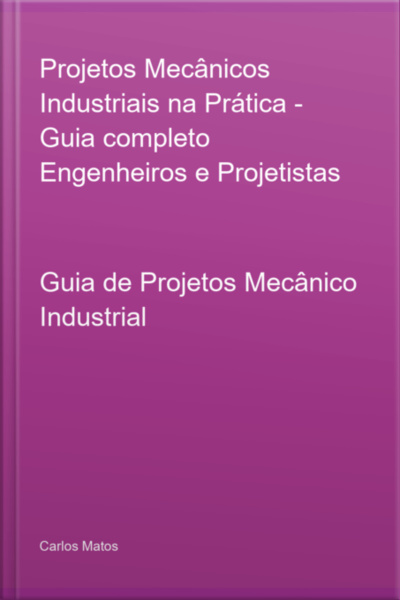 Projetos Mecânicos Industriais Na Prática - Guia Completo Engenheiros E Projetistas