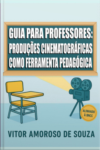 Guia Para Professores: Produções Cinematográficas Como Ferramenta Pedagógica
