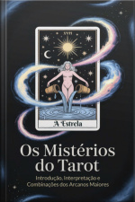 Os Mistérios Do Tarot: Introdução, Interpretação E Combinações Dos Arcanos Maiores