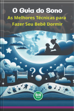 O Guia Do Sono: As Melhores Técnicas Para Fazer Seu Bebê Dormir
