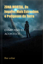 Zona Mortal, Os Lugares Mais Estranhos E Perigosos Da Terra