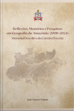 Reflexões, Memórias E Pesquisas Em Geografia Da Amazônia (2008-2024)