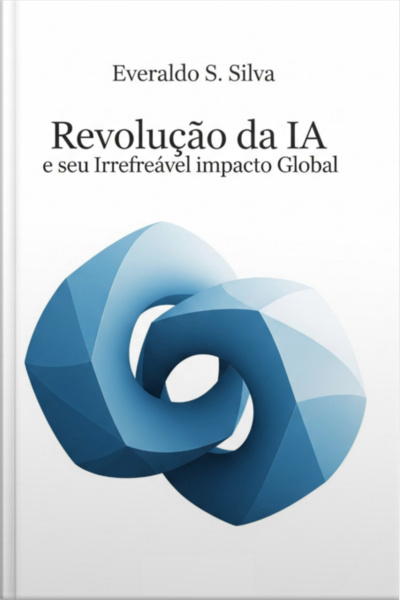 Revolução Da Ia E Seu Irrefreável Impacto Global