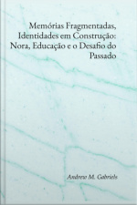 Memórias Fragmentadas, Identidades Em Construção: Nora, Educação E O Desafio Do Passado