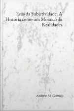 Ecos Da Subjetividade: A História Como Um Mosaico De Realidades